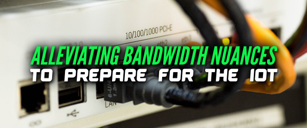 Alleviating Bandwidth Nuances To Prepare For The IoT