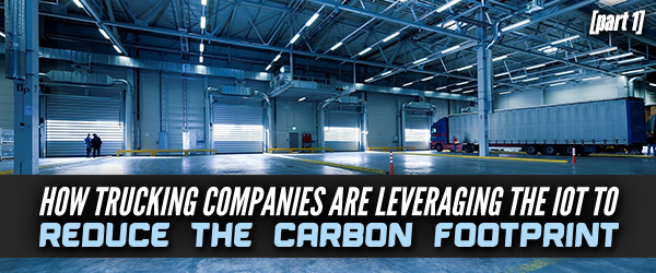 How Trucking Companies Are Leveraging The IoT To Reduce The Carbon Footprint – Part I