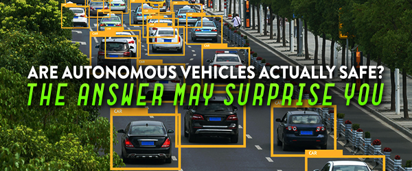 Are Autonomous Vehicles Actually Safe? The Answer May Surprise You